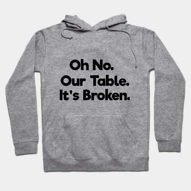 Oh No Our Table It's Broken Hoodie by TOMOPRINT⭐⭐⭐⭐⭐